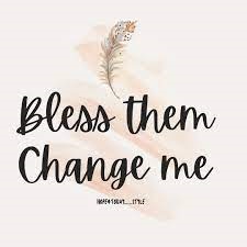 Saturday February 4, 2023: "Bless them, change me"